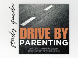 Drive By Parenting Study Guide